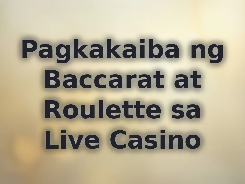 Pagkakaiba ng Baccarat at Roulette sa Live Casino