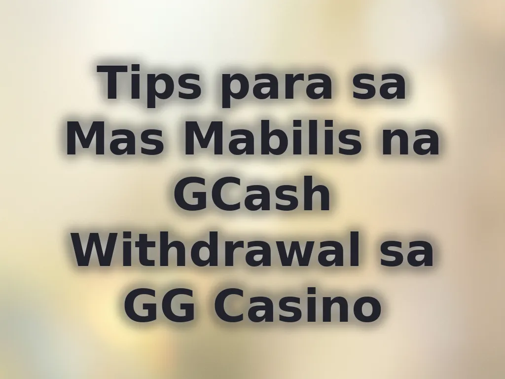 Tips para sa Mas Mabilis na GCash Withdrawal sa GG Casino